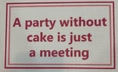 A Party Without A Cake Is A Meeting